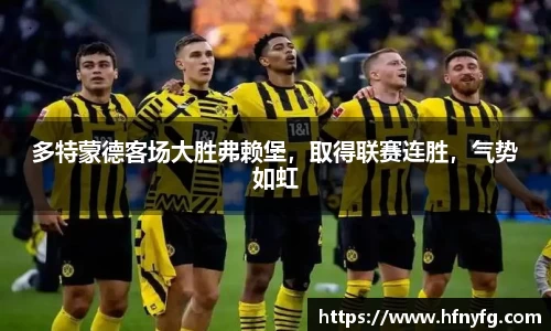 多特蒙德客场大胜弗赖堡，取得联赛连胜，气势如虹