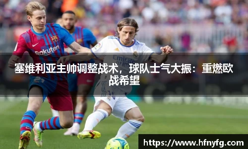 塞维利亚主帅调整战术，球队士气大振：重燃欧战希望