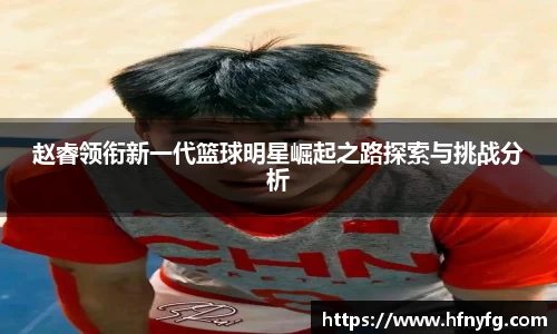 赵睿领衔新一代篮球明星崛起之路探索与挑战分析
